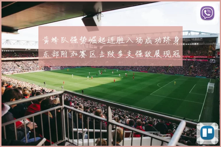 黄蜂队强势崛起连胜八场成功跻身东部附加赛区击败多支强敌展现冠军潜力