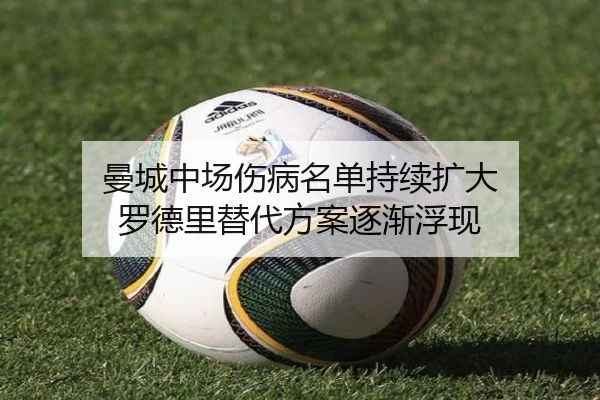 曼城中场伤病名单持续扩大 罗德里替代方案逐渐浮现